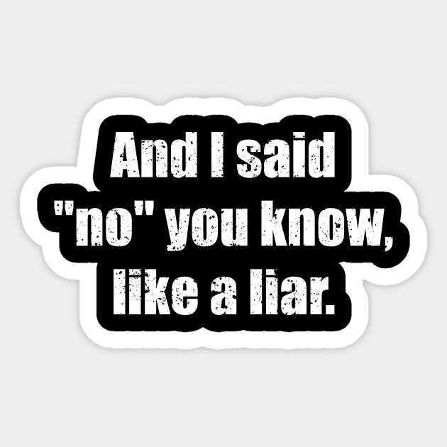 And I said No you know like a liar Sticker by amalya